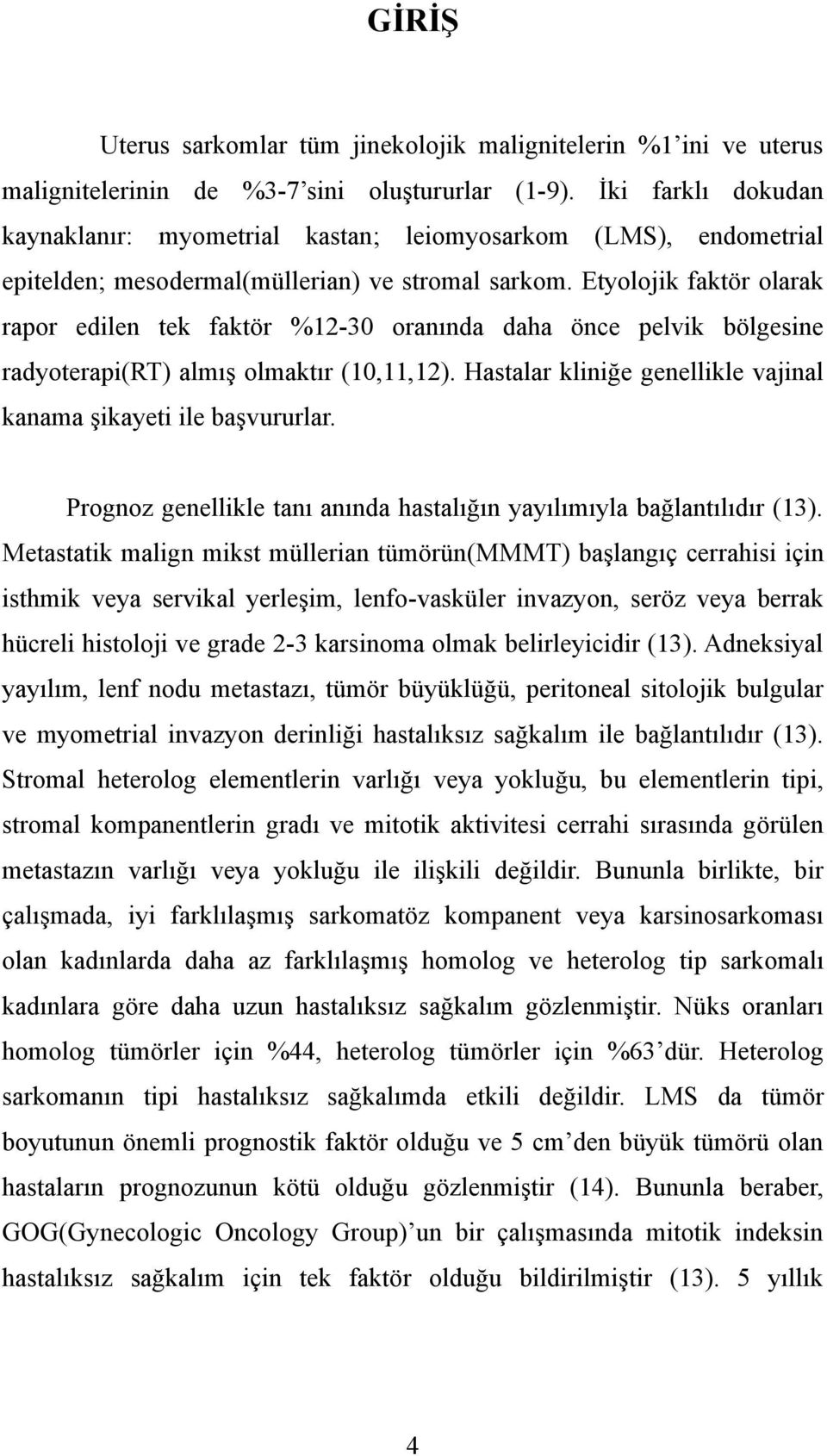 Etyolojik faktör olarak rapor edilen tek faktör %12-30 oranında daha önce pelvik bölgesine radyoterapi(rt) almış olmaktır (10,11,12).