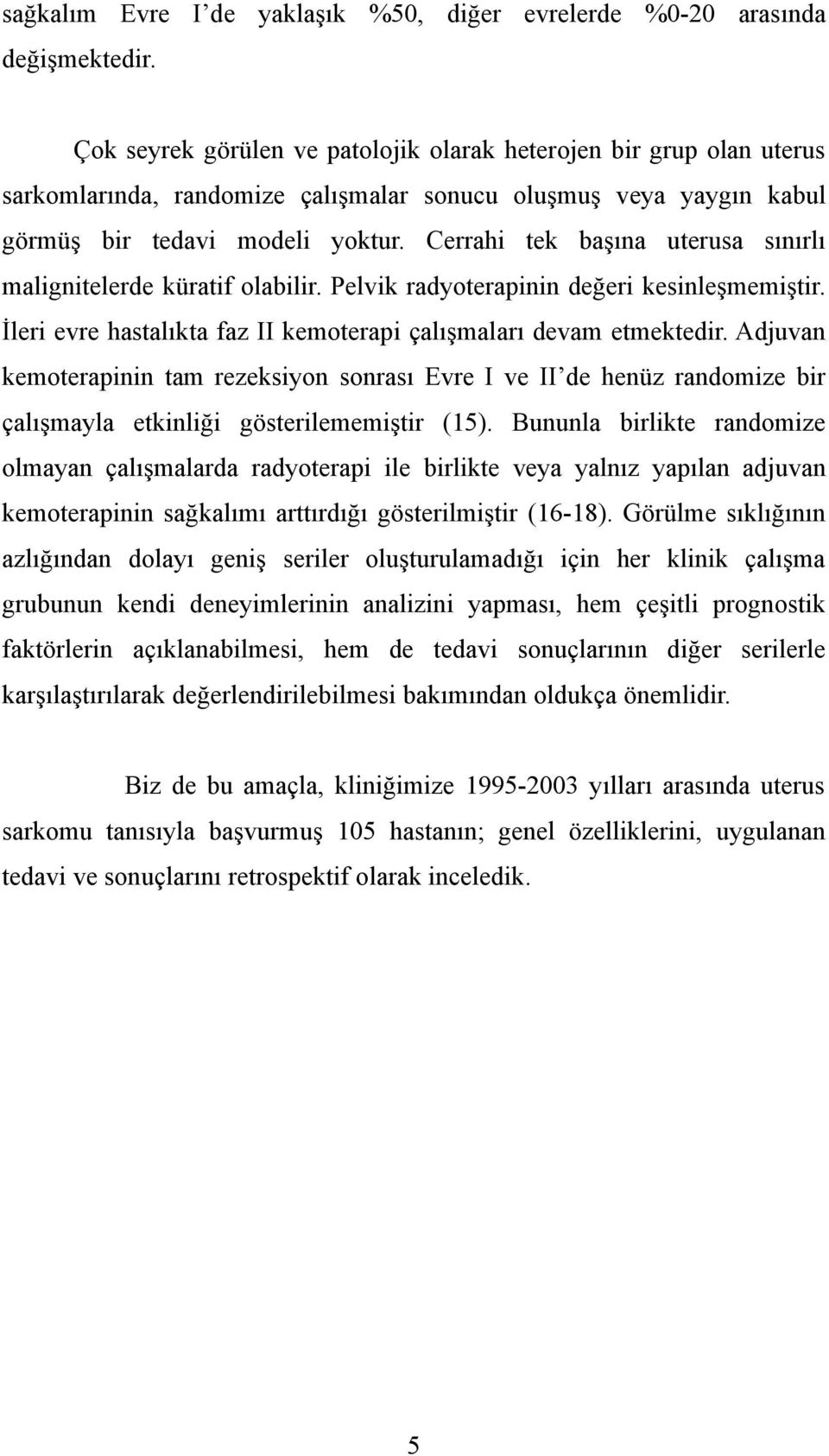 Cerrahi tek başına uterusa sınırlı malignitelerde küratif olabilir. Pelvik radyoterapinin değeri kesinleşmemiştir. İleri evre hastalıkta faz II kemoterapi çalışmaları devam etmektedir.