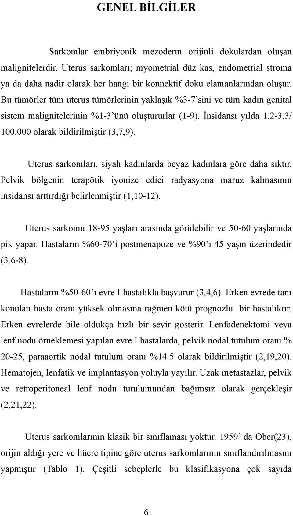 Bu tümörler tüm uterus tümörlerinin yaklaşık %3-7 sini ve tüm kadın genital sistem malignitelerinin %1-3 ünü oluştururlar (1-9). İnsidansı yılda 1.2-3.3/ 100.000 olarak bildirilmiştir (3,7,9).