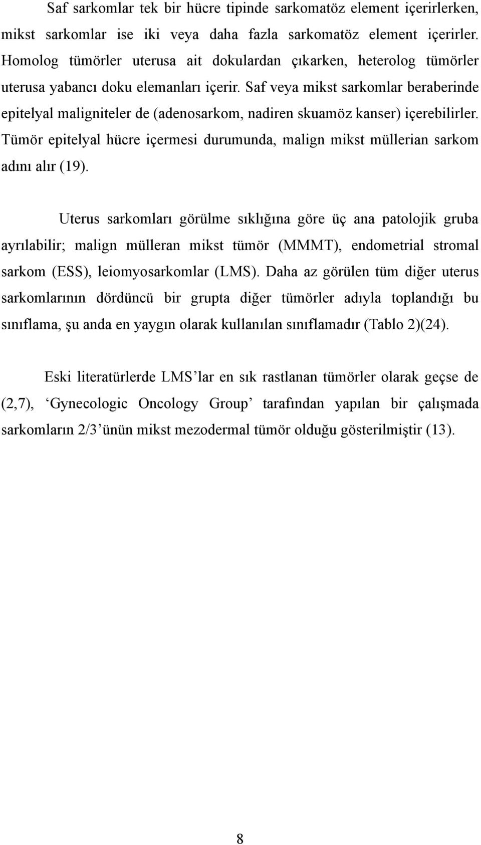 Saf veya mikst sarkomlar beraberinde epitelyal maligniteler de (adenosarkom, nadiren skuamöz kanser) içerebilirler.