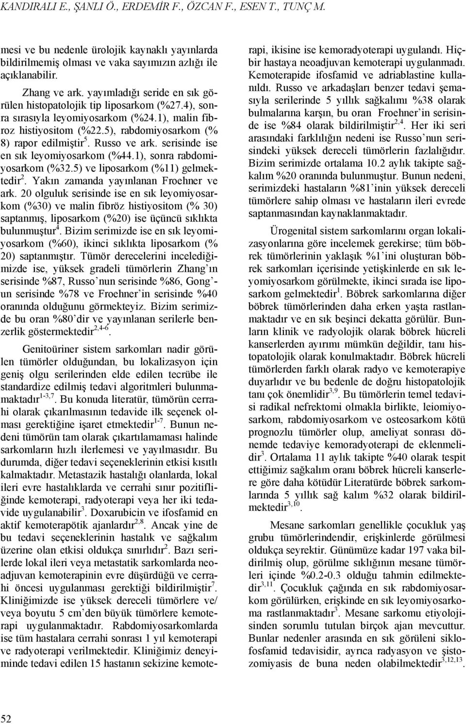 Russo ve ark. serisinde ise en sık leyomiyosarkom (%44.1), sonra rabdomiyosarkom (%32.5) ve liposarkom (%11) gelmektedir 2. Yakın zamanda yayınlanan Froehner ve ark.