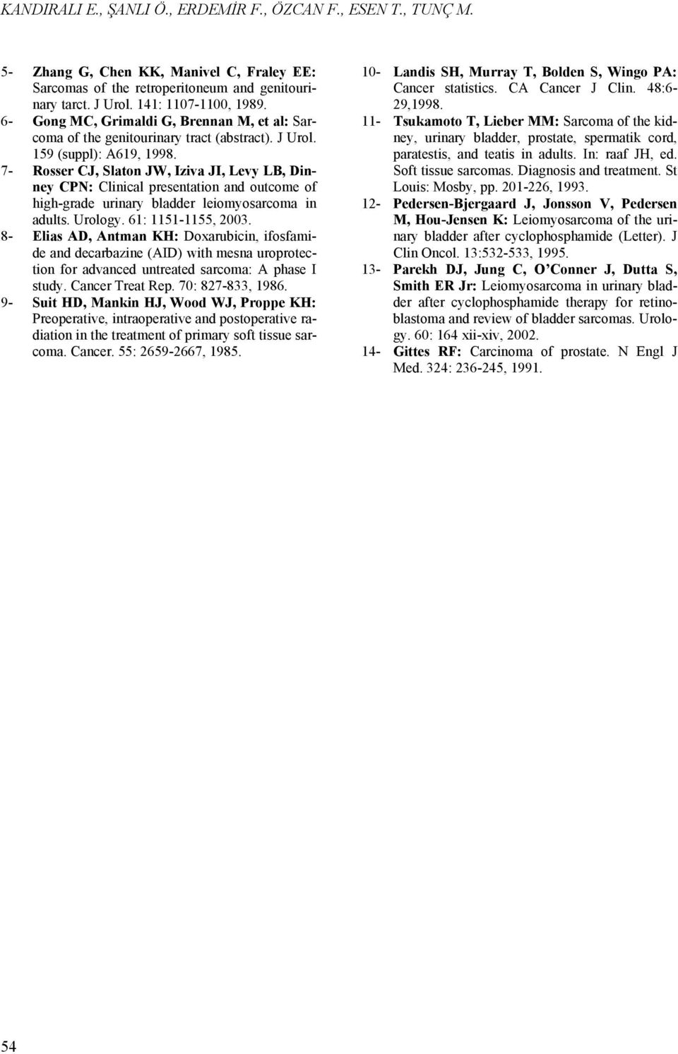 7- Rosser CJ, Slaton JW, Iziva JI, Levy LB, Dinney CPN: Clinical presentation and outcome of high-grade urinary bladder leiomyosarcoma in adults. Urology. 61: 1151-1155, 2003.