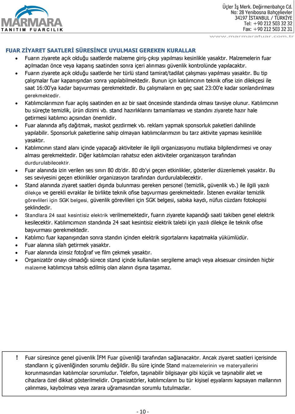 Fuarın ziyarete açık olduğu saatlerde her türlü stand tamirat/tadilat çalışması yapılması yasaktır. Bu tip çalışmalar fuar kapanışından sonra yapılabilmektedir.