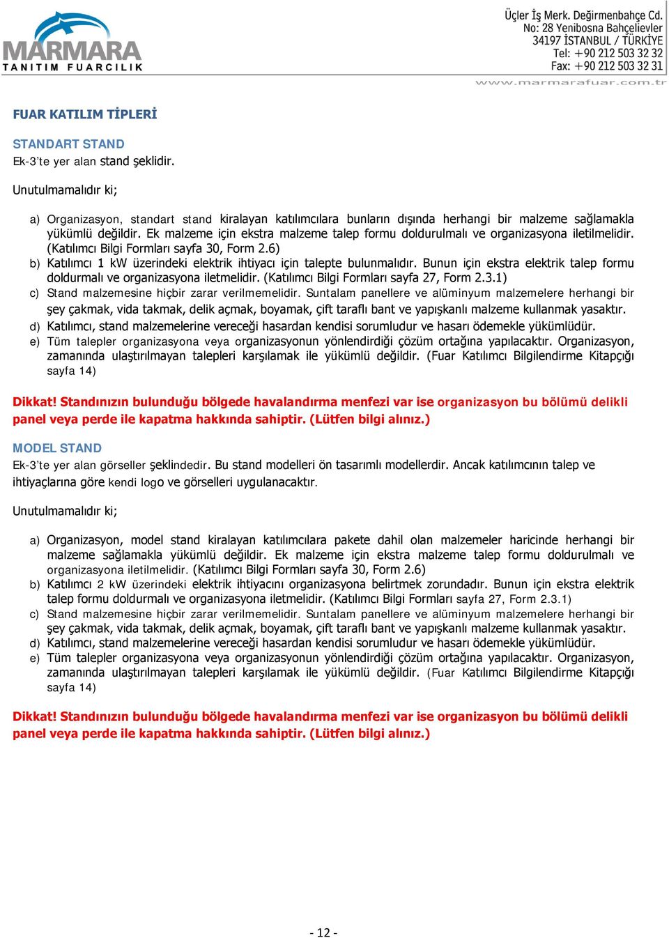 Ek malzeme için ekstra malzeme talep formu doldurulmalı ve organizasyona iletilmelidir. (Katılımcı Bilgi Formları sayfa 30, Form 2.