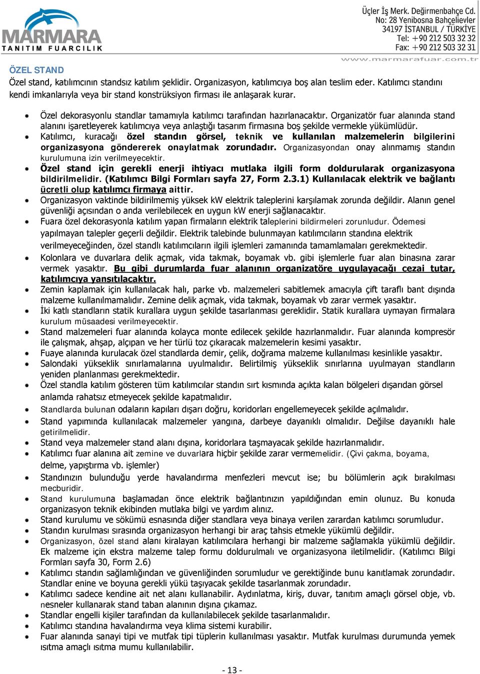 Organizatör fuar alanında stand alanını işaretleyerek katılımcıya veya anlaştığı tasarım firmasına boş şekilde vermekle yükümlüdür.