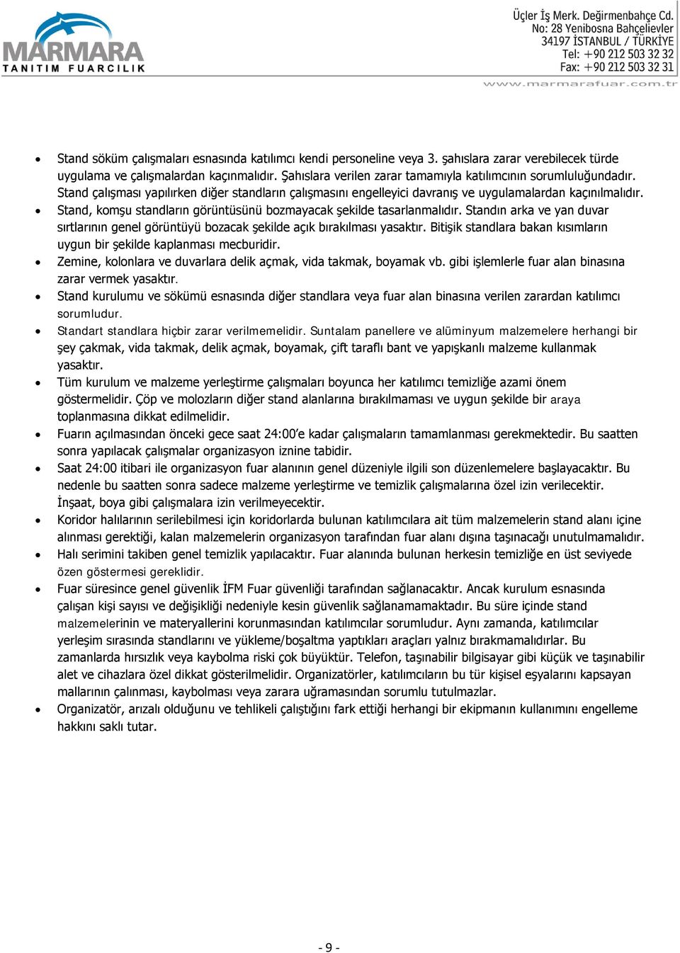 Stand, komşu standların görüntüsünü bozmayacak şekilde tasarlanmalıdır. Standın arka ve yan duvar sırtlarının genel görüntüyü bozacak şekilde açık bırakılması yasaktır.