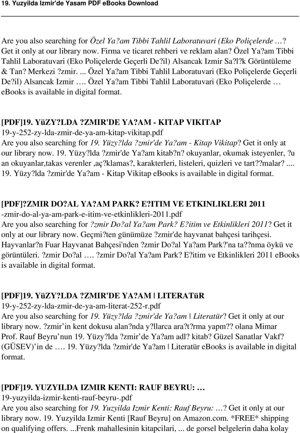 YüZY?LDA?ZMIR'DE YA?AM - KITAP VIKITAP 19-y-252-zy-lda-zmir-de-ya-am-kitap-vikitap.pdf Are you also searching for 19. Yüzy?lda?zmir'de Ya?am - Kitap Vikitap? Get it only at our library now. 19. Yüzy?lda?zmir'de Ya?am kitab?