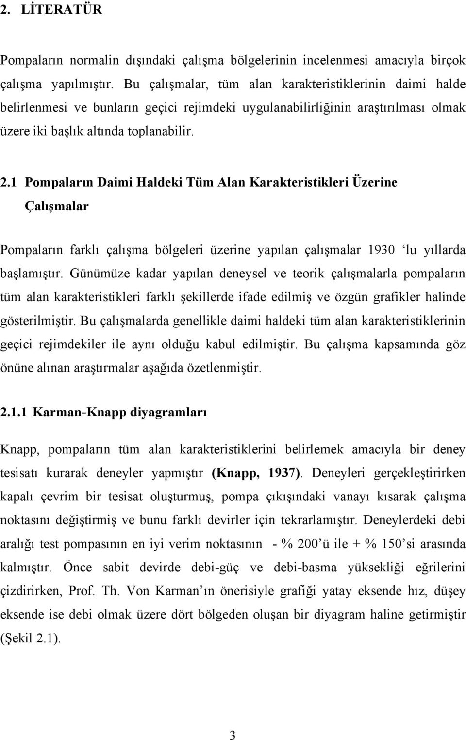 1 Pompaların Daimi Haldeki Tüm Alan Karakteristikleri Üzerine Çalışmalar Pompaların farklı çalışma bölgeleri üzerine yapılan çalışmalar 1930 lu yıllarda başlamıştır.