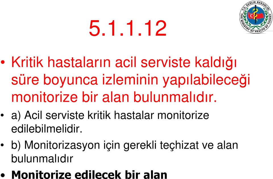 a) Acil serviste kritik hastalar monitorize edilebilmelidir.