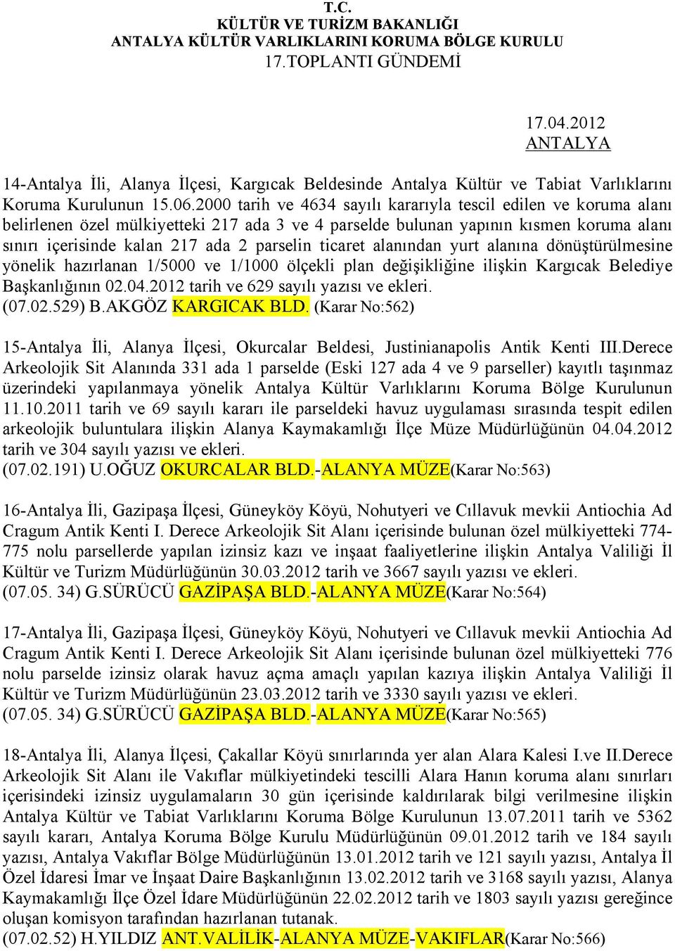 ticaret alanından yurt alanına dönüştürülmesine yönelik hazırlanan 1/5000 ve 1/1000 ölçekli plan değişikliğine ilişkin Kargıcak Belediye Başkanlığının 02.04.2012 tarih ve 629 sayılı yazısı ve ekleri.