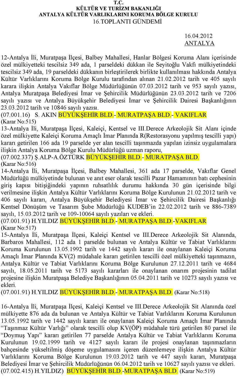 349 ada, 19 parseldeki dükkanın birleştirilerek birlikte kullanılması hakkında Antalya Kültür Varlıklarını Koruma Bölge Kurulu tarafından alınan 21.02.