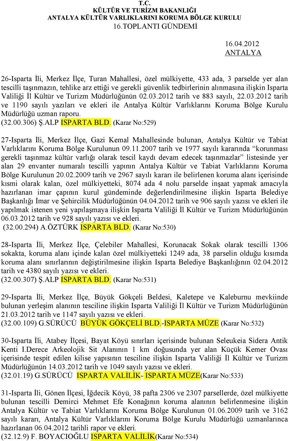 Valiliği İl Kültür ve Turizm Müdürlüğünün 02.03.2012 tarih ve 883 sayılı, 22.03.2012 tarih ve 1190 sayılı yazıları ve ekleri ile Antalya Kültür Varlıklarını Koruma Bölge Kurulu Müdürlüğü uzman raporu.