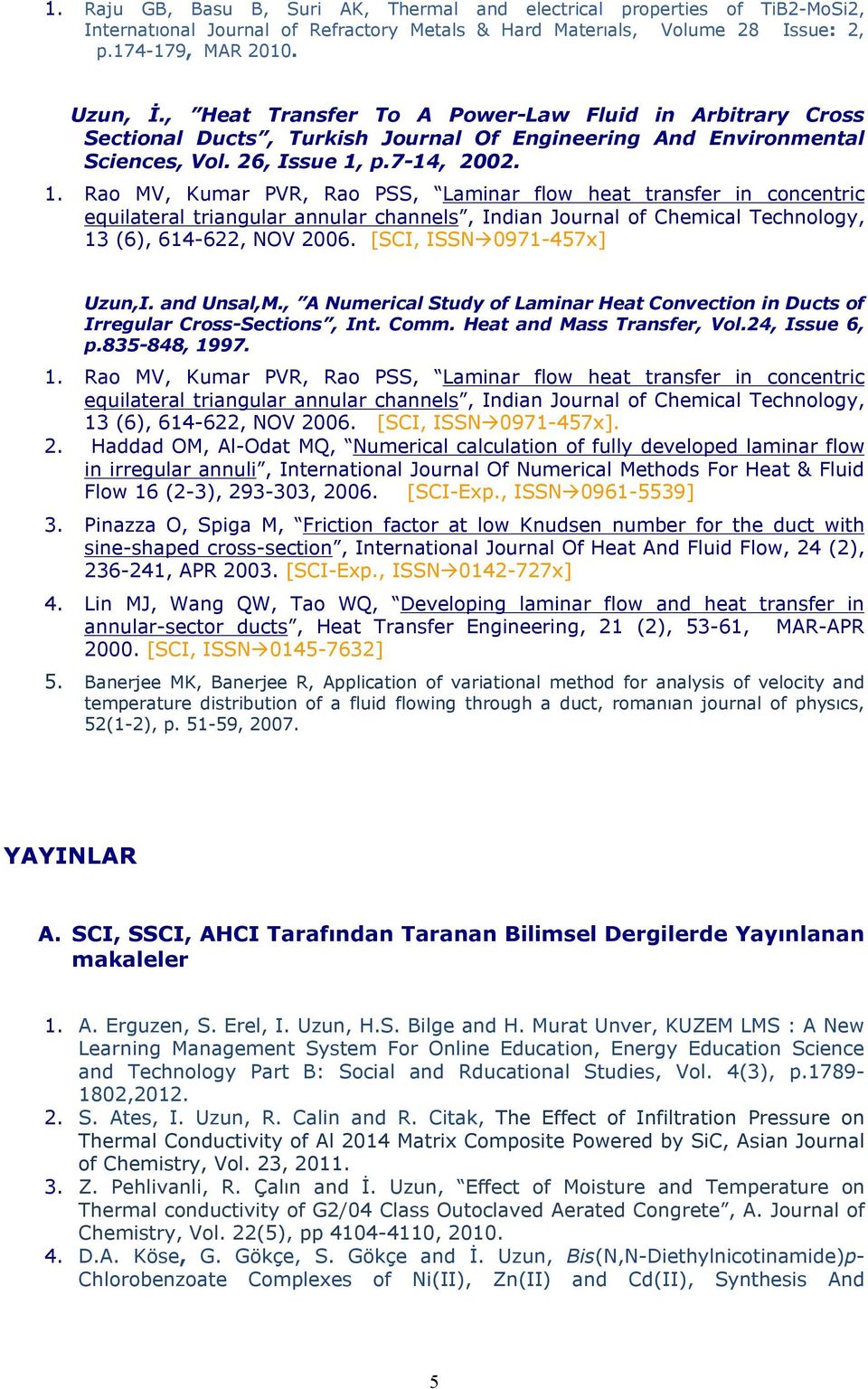 p.7-14, 2002. 1. Rao MV, Kumar PVR, Rao PSS, Laminar flow heat transfer in concentric equilateral triangular annular channels, Indian Journal of Chemical Technology, 13 (6), 614-622, NOV 2006.