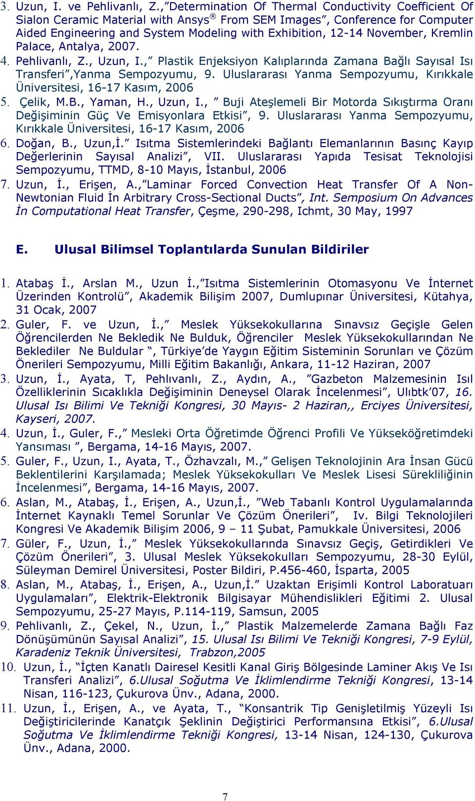 November, Kremlin Palace, Antalya, 2007. 4. Pehlivanlı, Z., Uzun, I., Plastik Enjeksiyon Kalıplarında Zamana Bağlı Sayısal Isı Transferi,Yanma Sempozyumu, 9.