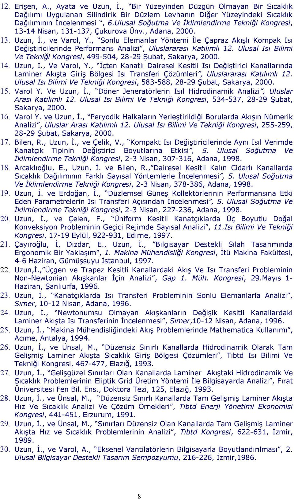 , Sonlu Elemanlar Yöntemi İle Çapraz Akışlı Kompak Isı Değiştiricilerinde Performans Analizi, Uluslararası Katılımlı 12. Ulusal Isı Bilimi Ve Tekniği Kongresi, 499-504, 28-29 Şubat, Sakarya, 2000. 14.