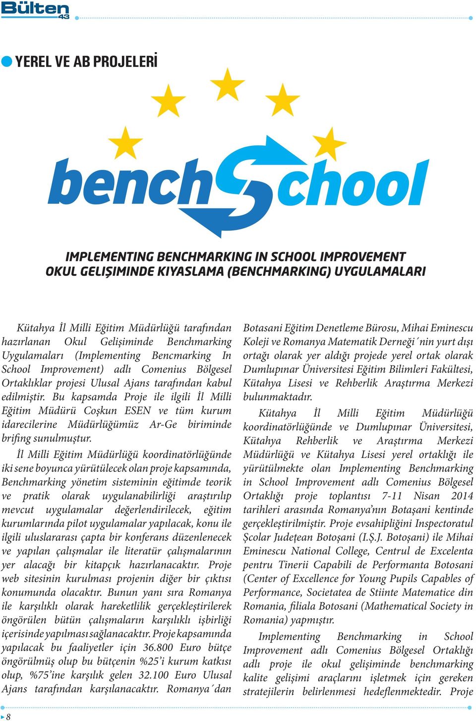 Bu kapsamda Proje ile ilgili İl Milli Eğitim Müdürü Coşkun ESEN ve tüm kurum idarecilerine Müdürlüğümüz Ar-Ge biriminde brifing sunulmuştur.