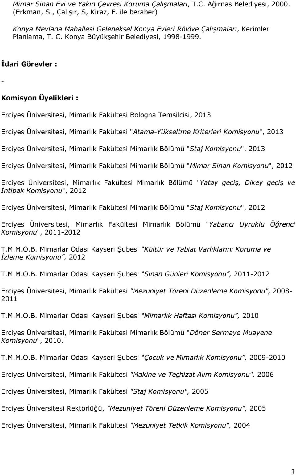 İdari Görevler : - Komisyon Üyelikleri : Erciyes Üniversitesi, Mimarlık Fakültesi Bologna Temsilcisi, 2013 Erciyes Üniversitesi, Mimarlık Fakültesi "Atama-Yükseltme Kriterleri Komisyonu", 2013