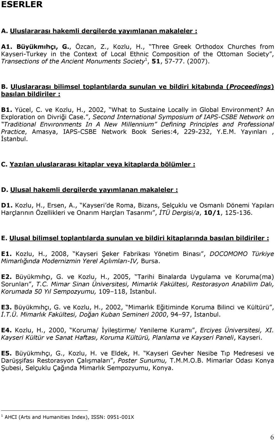 Uluslararası bilimsel toplantılarda sunulan ve bildiri kitabında (Proceedings) basılan bildiriler : B1. Yücel, C. ve Kozlu, H., 2002, What to Sustaine Locally in Global Environment?