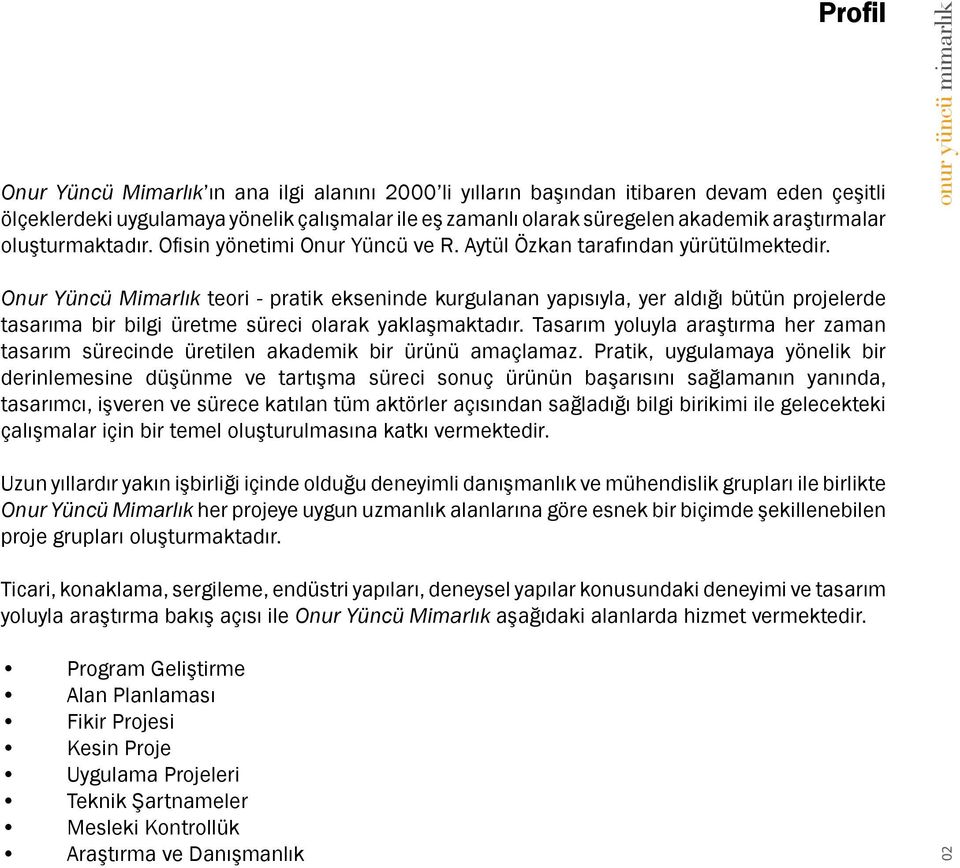 Onur Yüncü Mimarlık teori - pratik ekseninde kurgulanan yapısıyla, yer aldığı bütün projelerde tasarıma bir bilgi üretme süreci olarak yaklaşmaktadır.