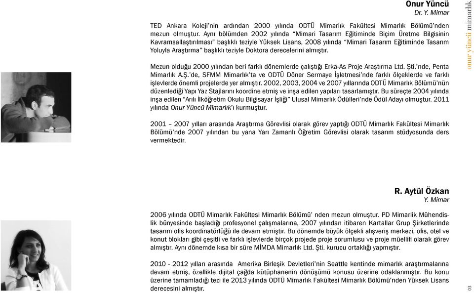 başlıklı teziyle Doktora derecelerini almıştır. Mezun olduğu 2000 yılından beri farklı dönemlerde çalıştığı Erka-As Proje Araştırma Ltd. Şt