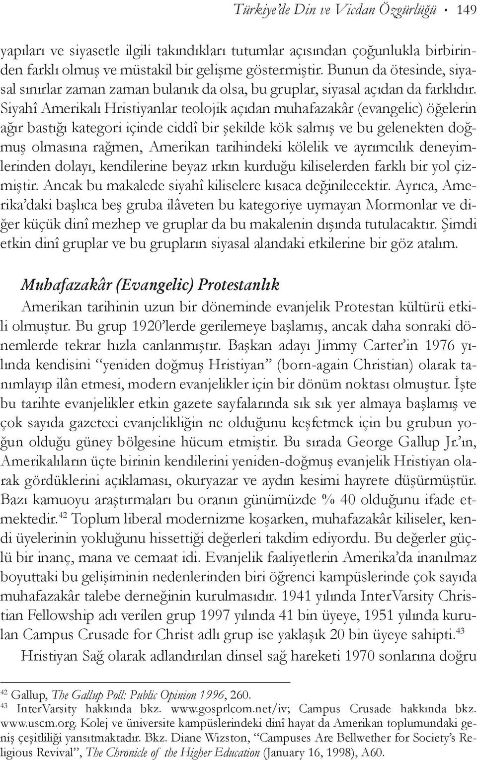 Siyahî Amerikalı Hristiyanlar teolojik açıdan mu hafazakâr (evangelic) öğelerin ağır bastığı kategori içinde ciddî bir şekilde kök salmış ve bu gelenekten doğmuş olmasına rağmen, Amerikan tarihindeki