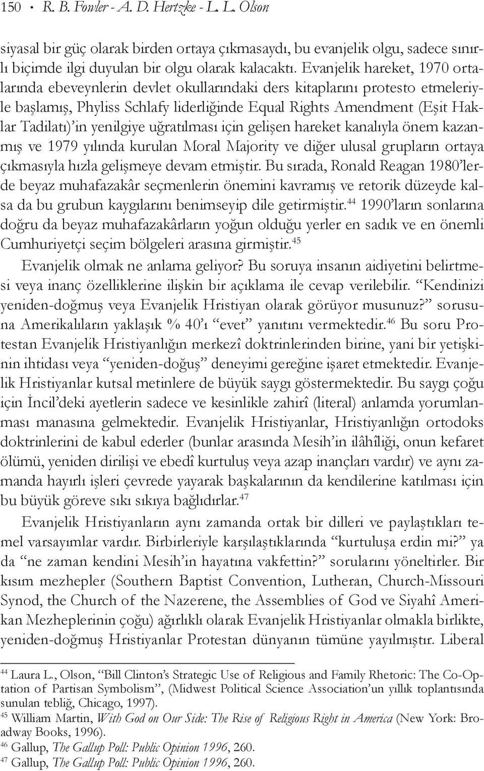 yenilgiye uğratılması için gelişen hareket kanalıyla önem kazanmış ve 1979 yılında kurulan Moral Majority ve di ğer ulusal grupların ortaya çıkmasıyla hızla gelişmeye devam etmiştir.