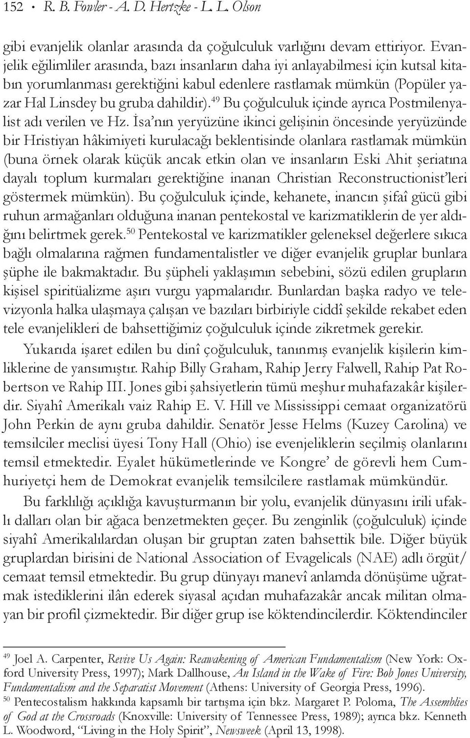 49 Bu çoğulculuk içinde ayrıca Postmilenyalist adı verilen ve Hz.