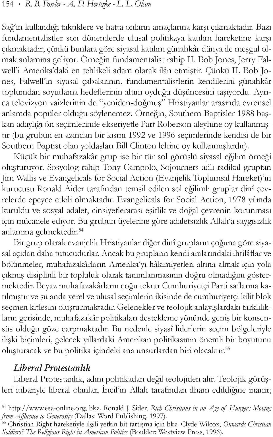 Örneğin fundamentalist rahip II. Bob Jones, Jerry Falwell i Amerika daki en tehlikeli adam olarak ilân etmiştir. Çünkü II.