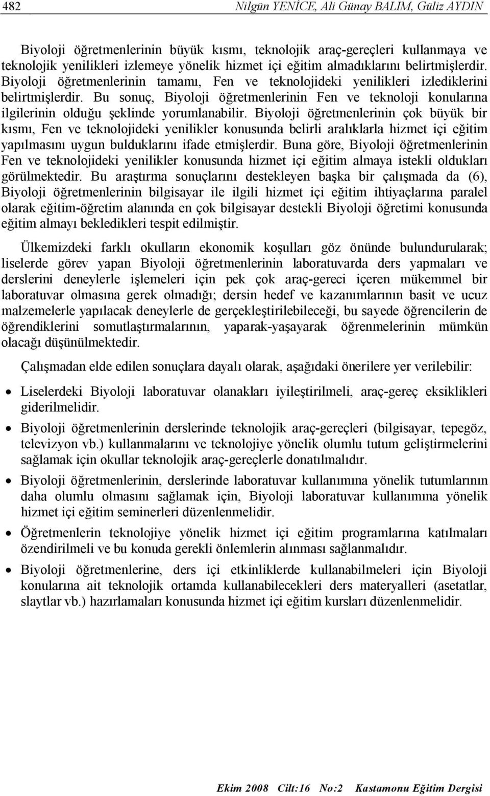 Bu sonuç, Biyoloji öğretmenlerinin Fen ve teknoloji konularına ilgilerinin olduğu şeklinde yorumlanabilir.