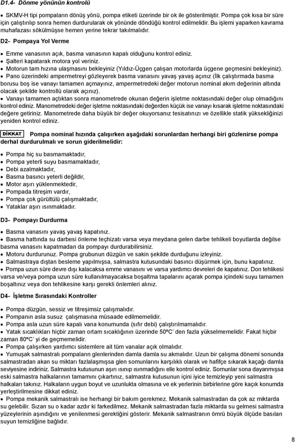 D2- Pompaya Yol Verme Emme vanasının açık, basma vanasının kapalı olduğunu kontrol ediniz. Şalteri kapatarak motora yol veriniz.