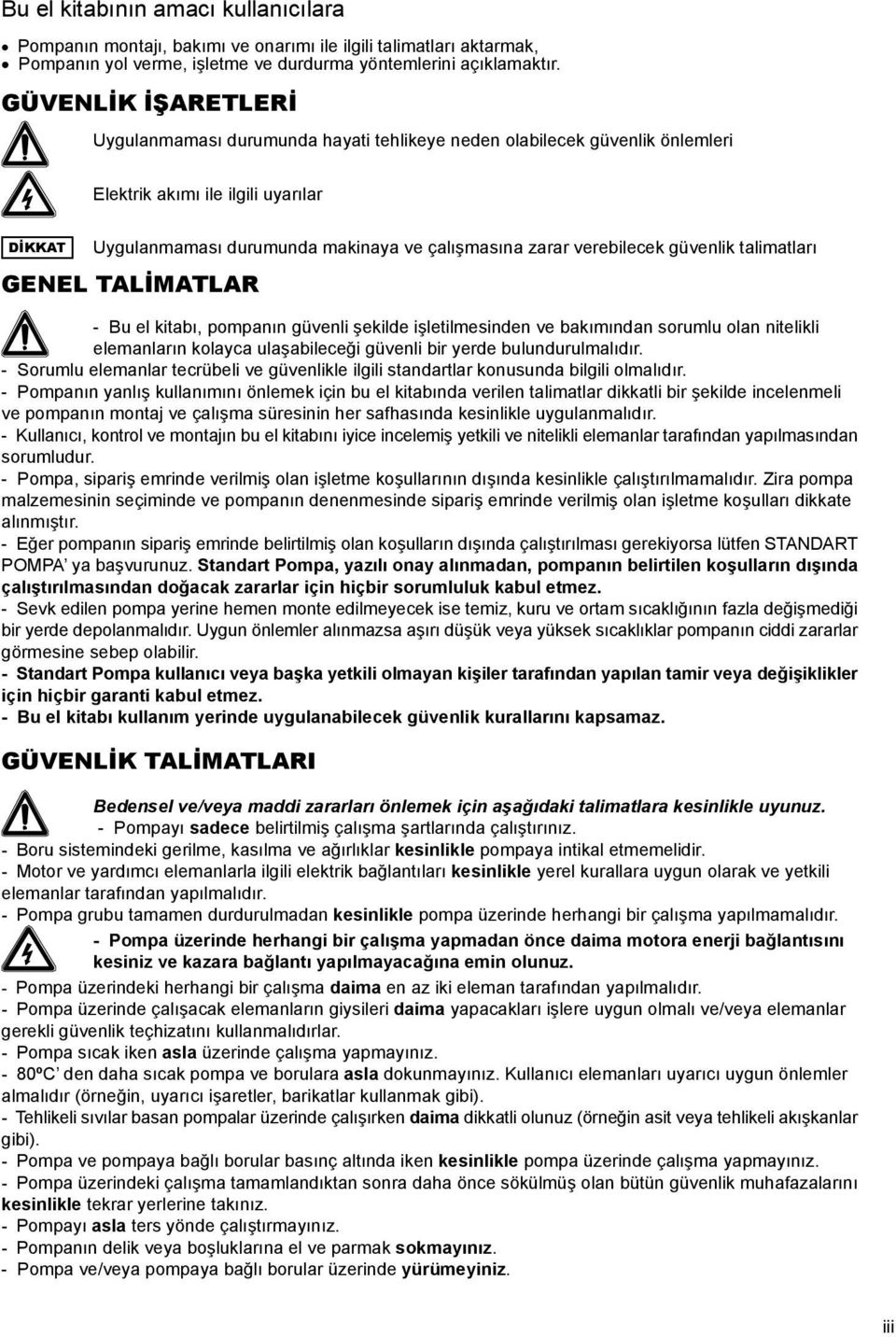 verebilecek güvenlik talimatları GENEL TALİMATLAR - Bu el kitabı, pompanın güvenli şekilde işletilmesinden ve bakımından sorumlu olan nitelikli elemanların kolayca ulaşabileceği güvenli bir yerde