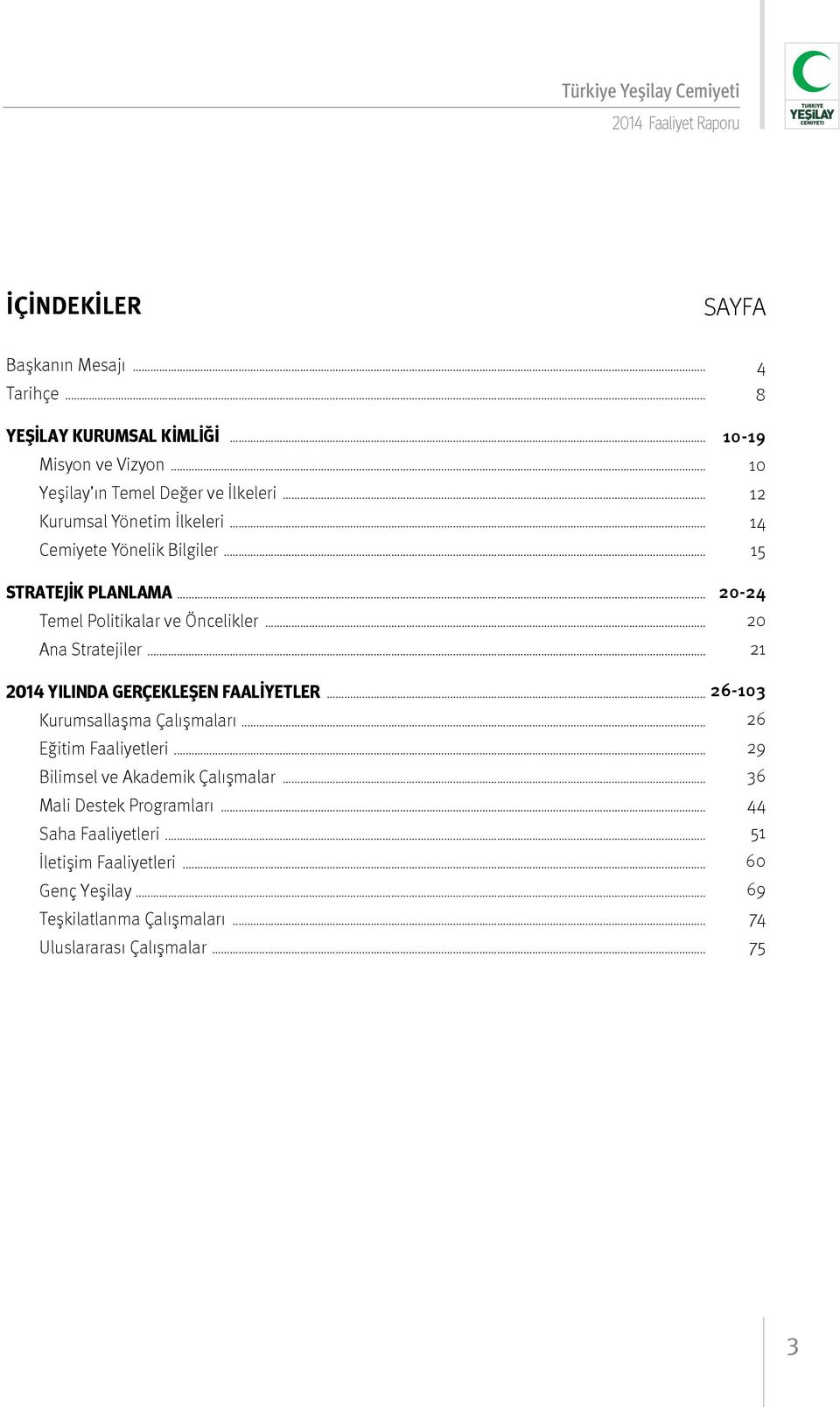 .. 4 8 10-19 10 12 14 15 20-24 20 21 2014 YILINDA GERÇEKLEŞEN FAALİYETLER... 26-103 Kurumsallaşma Çalışmaları... 26 Eğitim Faaliyetleri.