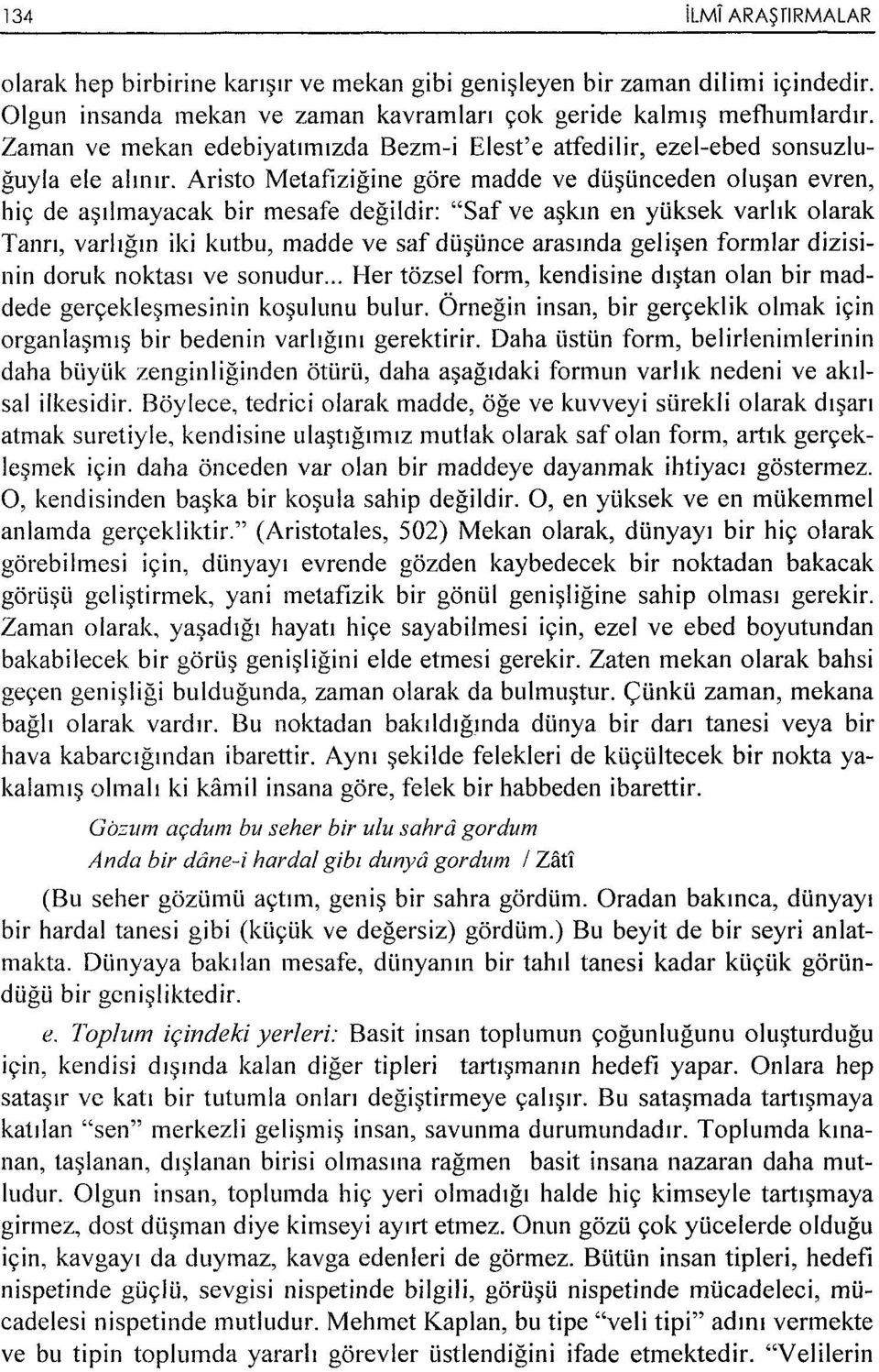 Aristo Metafizigine gore madde ve du~unceden olu~an evren, his; de a~iimayacak bir mesafe degildir: "Saf ve a~km en yi.