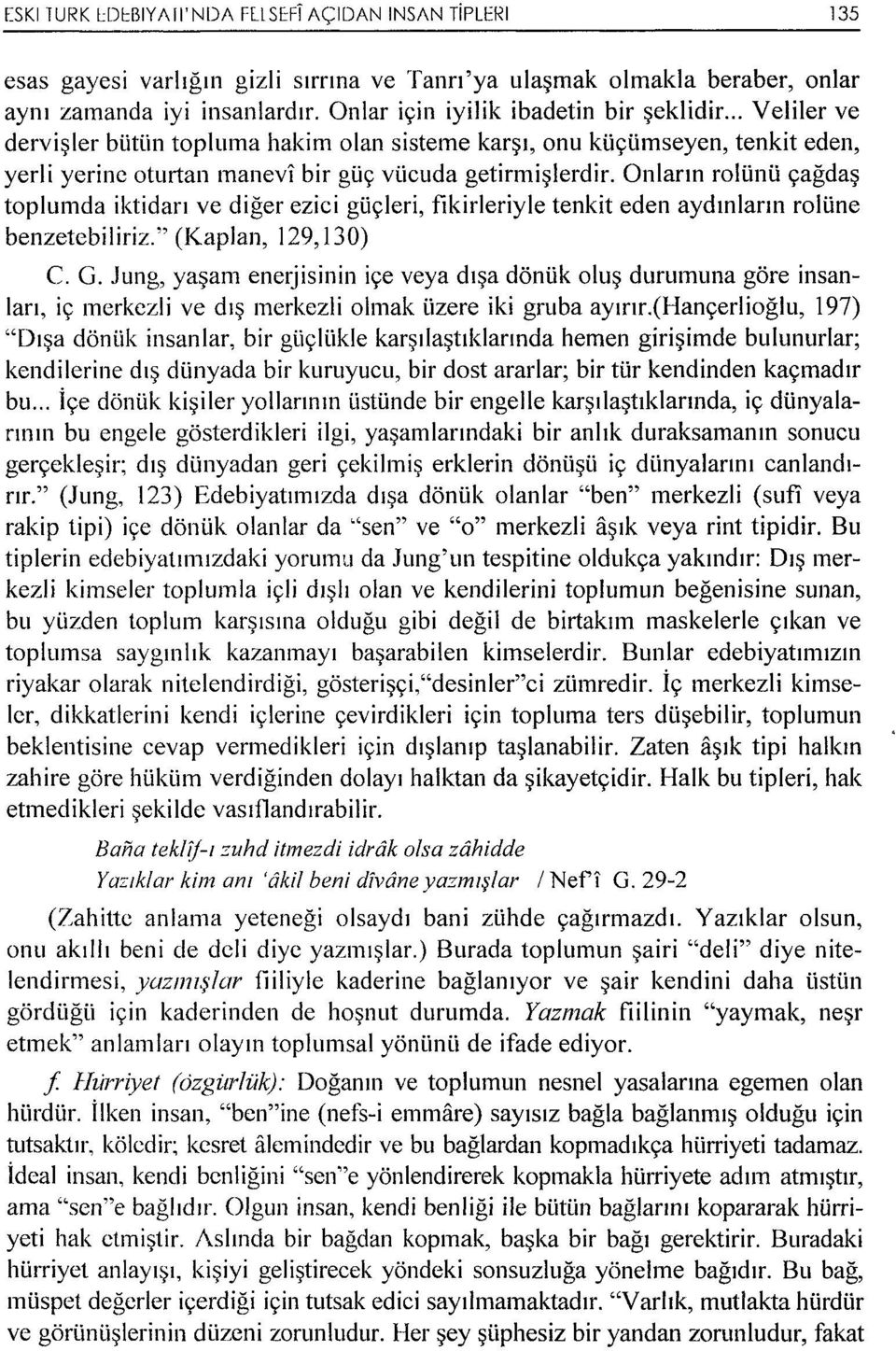 icuda getirmi~lerdir. Onlann roiunii c;agda~ toplumda iktidan ve diger ezici gi.ic;leri, fikirleriyle tenkit eden aydmlann roiune benzetcbiliriz." (Kaplan, 129, 130) C. G.