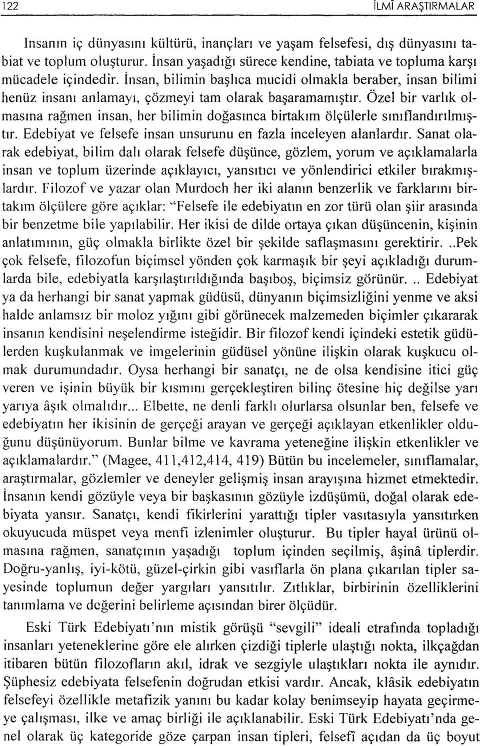 Ozel bir varhk olmasma ragmen insan, her bilimin dogasmca birtaktm ol<;lilerle smtflandmhm~ttr. Edebiyat ve felsefe insan unsurunu en fazla inceleyen alanlardtr.