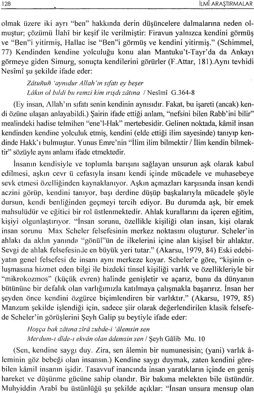 " (Schimmel, 77) Kendinden kendine yolculugu konu alan Mantuku't-Tayr'da da Ankayt gormeye giden Simurg, sonu<;ta kendilerini gori.irler (F.Attar, 181).