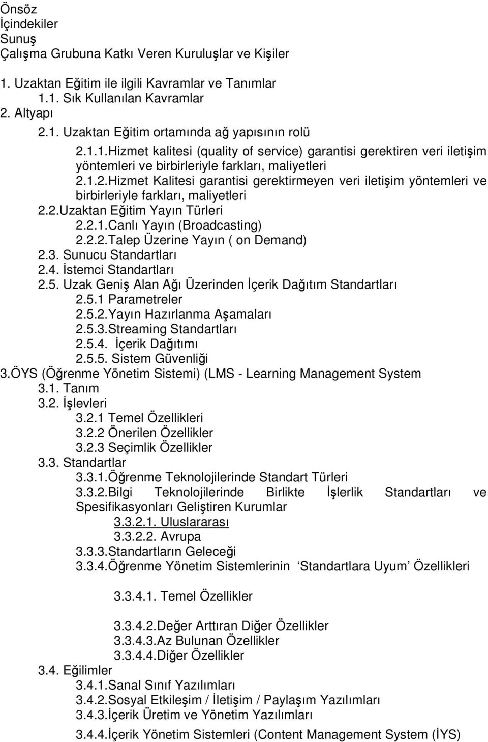 1.2.Hizmet Kalitesi garantisi gerektirmeyen veri iletiim yöntemleri ve birbirleriyle farkları, maliyetleri 2.2.Uzaktan Eitim Yayın Türleri 2.2.1.Canlı Yayın (Broadcasting) 2.2.2.Talep Üzerine Yayın ( on Demand) 2.