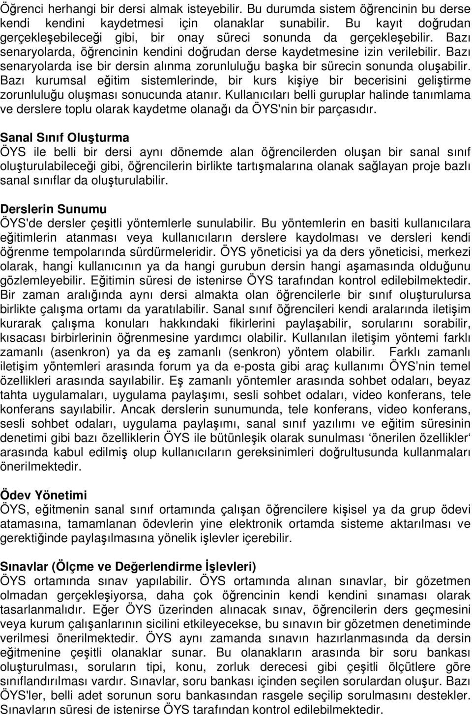 Bazı senaryolarda ise bir dersin alınma zorunluluu baka bir sürecin sonunda oluabilir. Bazı kurumsal eitim sistemlerinde, bir kurs kiiye bir becerisini gelitirme zorunluluu oluması sonucunda atanır.