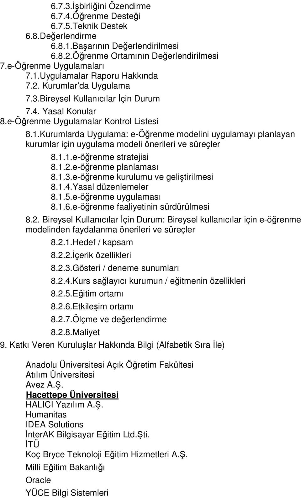 Kurumlarda Uygulama: e-örenme modelini uygulamayı planlayan kurumlar için uygulama modeli önerileri ve süreçler 8.1.1.e-örenme stratejisi 8.1.2.e-örenme planlaması 8.1.3.