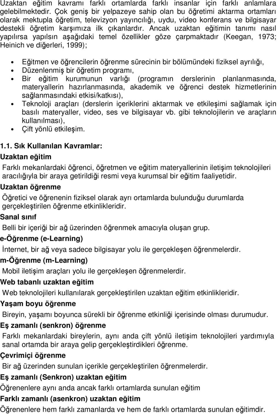 Ancak uzaktan eitimin tanımı nasıl yapılırsa yapılsın aaıdaki temel özellikler göze çarpmaktadır (Keegan, 1973; Heinich ve dierleri, 1999); Eitmen ve örencilerin örenme sürecinin bir bölümündeki