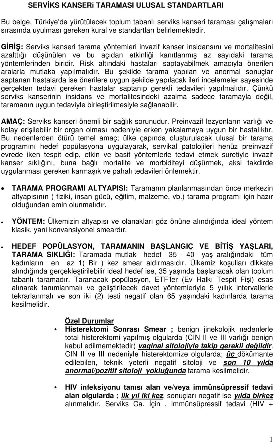 Risk altındaki hastaları saptayabilmek amacıyla önerilen aralarla mutlaka yapılmalıdır.