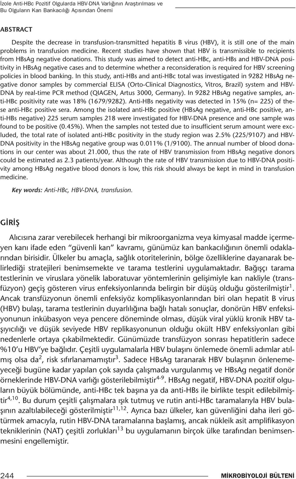 This study was aimed to detect anti-hbc, anti-hbs and HBV-DNA positivity in HBsAg negative cases and to determine whether a reconsideration is required for HBV screening policies in blood banking.