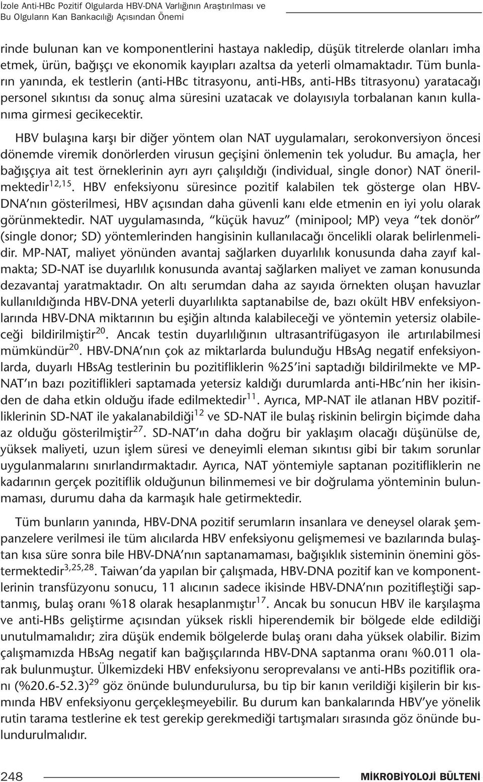 Tüm bunların yanında, ek testlerin (anti-hbc titrasyonu, anti-hbs, anti-hbs titrasyonu) yaratacağı personel sıkıntısı da sonuç alma süresini uzatacak ve dolayısıyla torbalanan kanın kullanıma girmesi