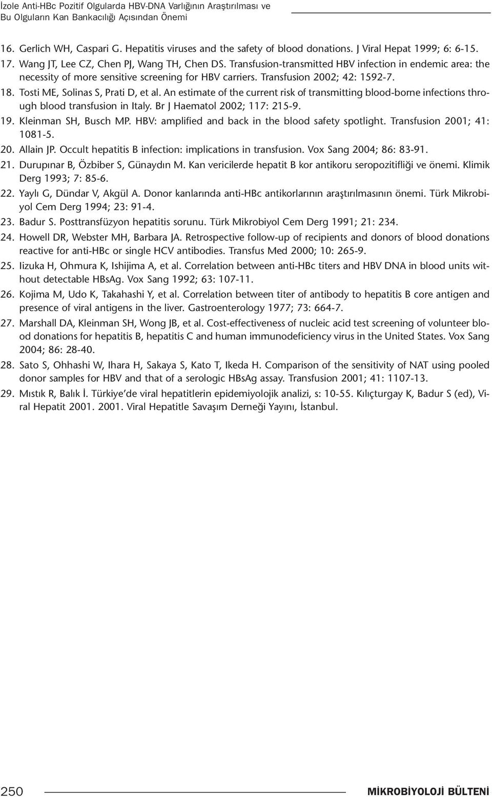 Transfusion 2002; 42: 1592-7. 18. Tosti ME, Solinas S, Prati D, et al. An estimate of the current risk of transmitting blood-borne infections through blood transfusion in Italy.