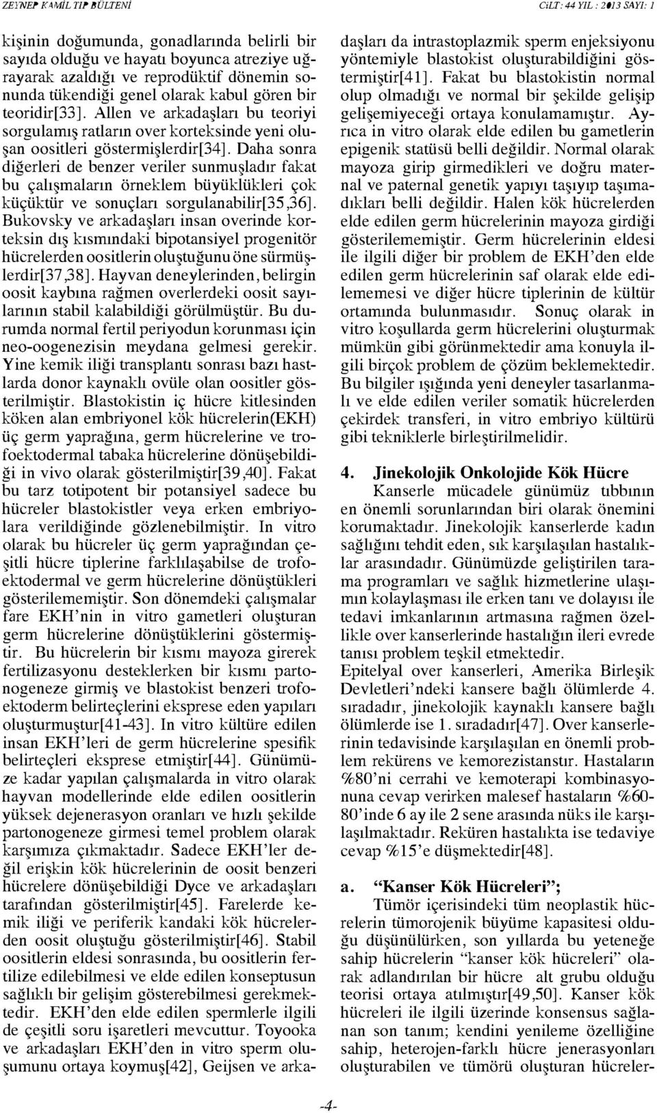 Daha sonra diğerleri de benzer veriler sunmuşladır fakat bu çalışmaların örneklem büyüklükleri çok küçüktür ve sonuçları sorgulanabilir[35,36].