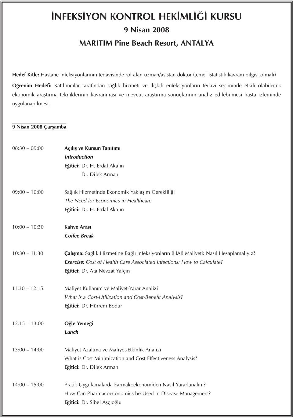 sonuçlarının analiz edilebilmesi hasta izleminde uygulanabilmesi. 9 Nisan 2008 Çarşamba 08:30 09:00 Açılış ve Kursun Tanıtımı Introduction Eğitici: Dr. H. Erdal Akalın Dr.