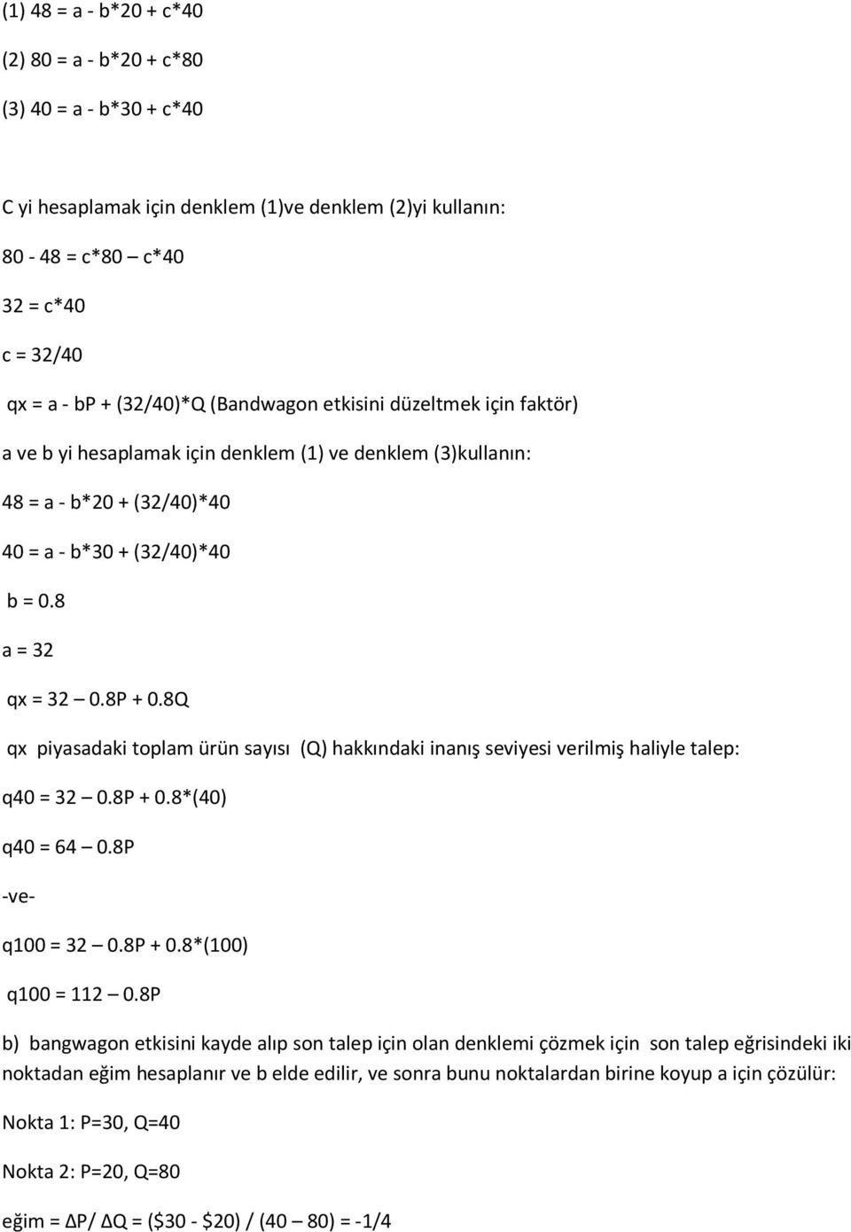 8Q qx piyasadaki toplam ürün sayısı (Q) hakkındaki inanış seviyesi verilmiş haliyle talep: q40 = 32 0.8P + 0.8*(40) q40 = 64 0.8P -ve- q100 = 32 0.8P + 0.8*(100) q100 = 112 0.