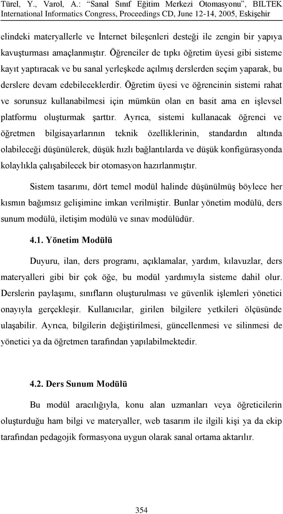 Öğretim üyesi ve öğrencinin sistemi rahat ve sorunsuz kullanabilmesi için mümkün olan en basit ama en işlevsel platformu oluşturmak şarttır.