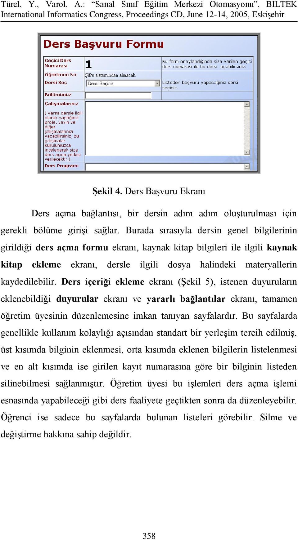 Ders içeriği ekleme ekranı (Şekil 5), istenen duyuruların eklenebildiği duyurular ekranı ve yararlı bağlantılar ekranı, tamamen öğretim üyesinin düzenlemesine imkan tanıyan sayfalardır.