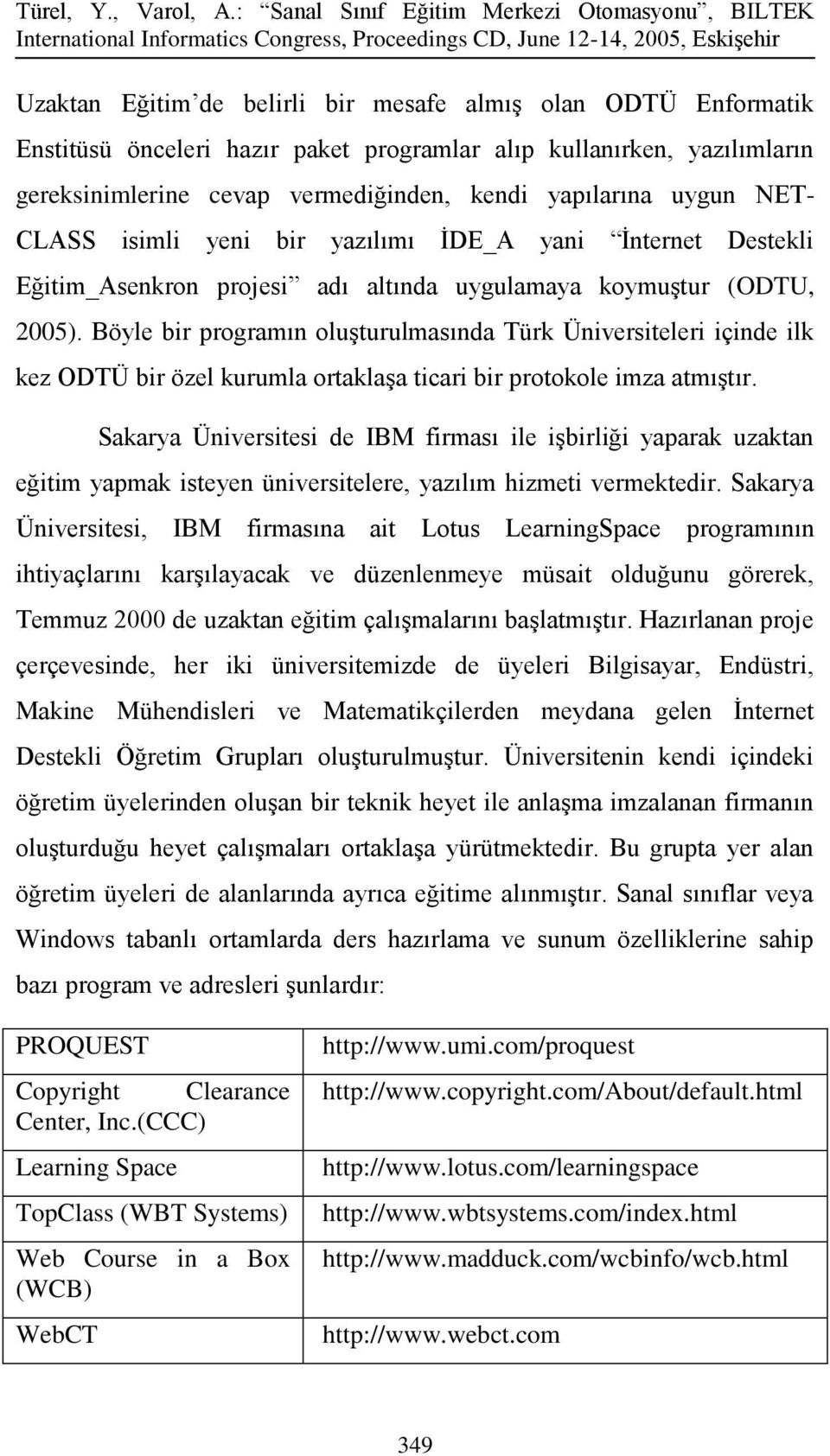 Böyle bir programın oluşturulmasında Türk Üniversiteleri içinde ilk kez ODTÜ bir özel kurumla ortaklaşa ticari bir protokole imza atmıştır.